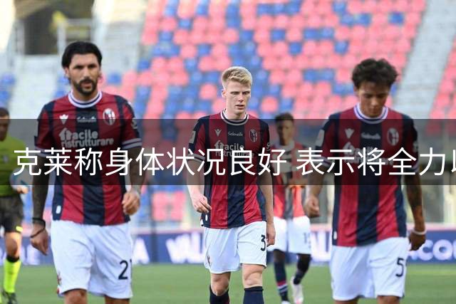 克莱称身体状况良好 表示将全力以赴适应热火体系