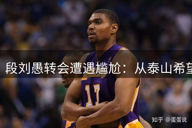 段刘愚转会遭遇尴尬：从泰山希望之星到玉昆边缘人