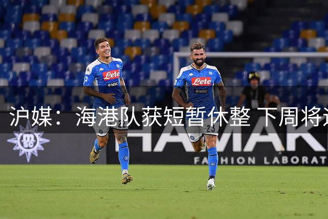沪媒：海港队获短暂休整 下周将迎关键补赛